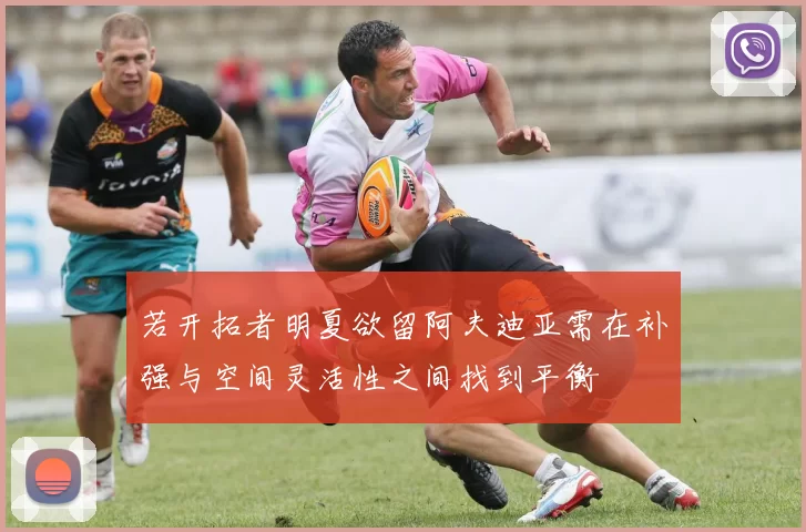 若开拓者明夏欲留阿夫迪亚需在补强与空间灵活性之间找到平衡